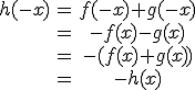 \begin{tabular}h(-x)&=&f(-x)+g(-x)\\&=&-f(x)-g(x)\\&=&-(f(x)+g(x))\\&=&-h(x)\end{tabular}